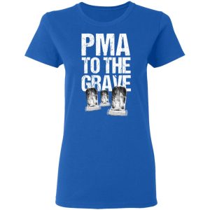 Pma To The Grave T Shirts 4