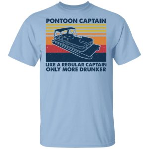 Pontoon Captain Like A Regular Captain Only More Drunker T-Shirts, Hoodies, Sweater Pontoon Captain Like A Regular Captain Only More Drunker T-Shirts, Hoodies, Sweater