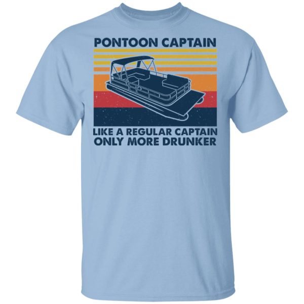 Pontoon Captain Like A Regular Captain Only More Drunker T-Shirts, Hoodies, Sweater