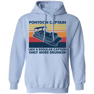 Pontoon Captain Like A Regular Captain Only More Drunker T-Shirts, Hoodies, Sweater 9 Pontoon Captain Like A Regular Captain Only More Drunker T Shirts Hoodies Sweater 7