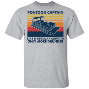 Pontoon Captain Like A Regular Captain Only More Drunker T-Shirts, Hoodies, Sweater 11 Pontoon Captain Like A Regular Captain Only More Drunker T Shirts Hoodies Sweater 9