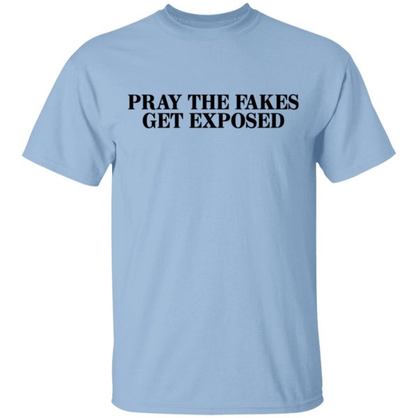 Pray The Fakes Get Exposed T-Shirts