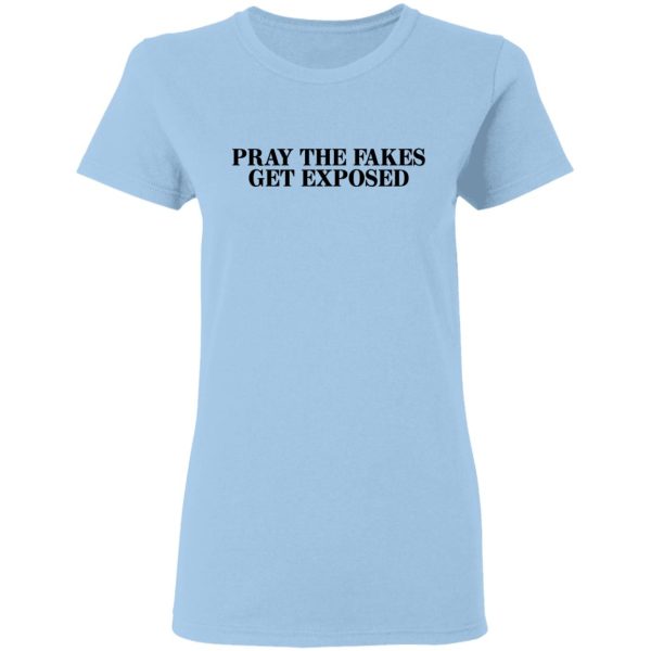 Pray The Fakes Get Exposed T-Shirts