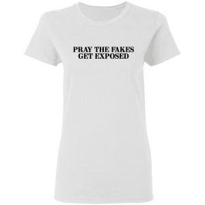 Pray The Fakes Get Exposed T-Shirts 2 Pray The Fakes Get Exposed T Shirts 11