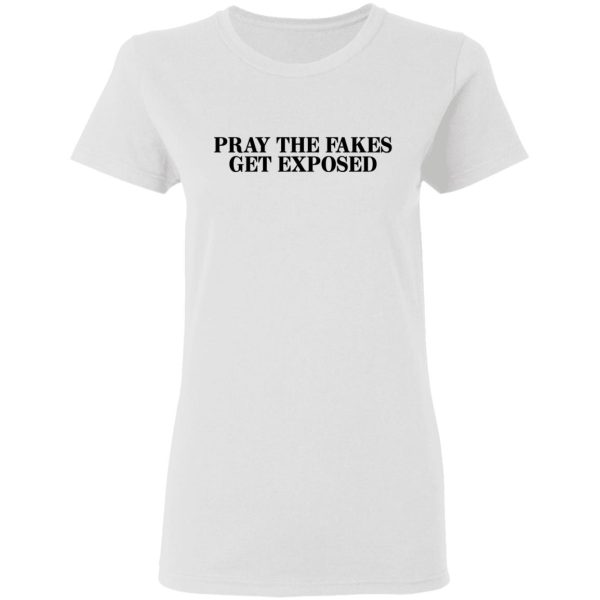 Pray The Fakes Get Exposed T-Shirts