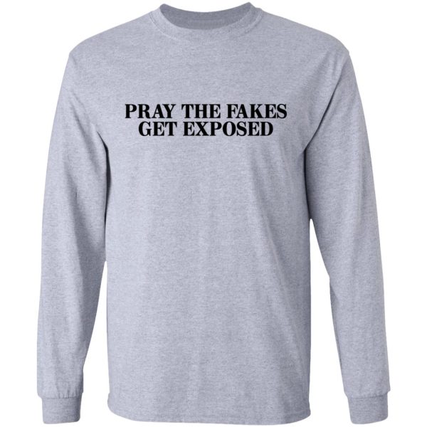 Pray The Fakes Get Exposed T-Shirts