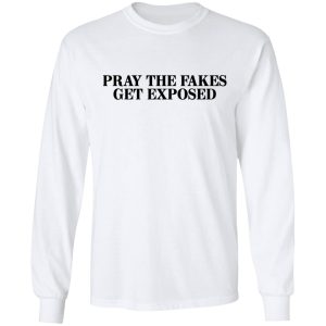 Pray The Fakes Get Exposed T-Shirts 5 Pray The Fakes Get Exposed T Shirts 3