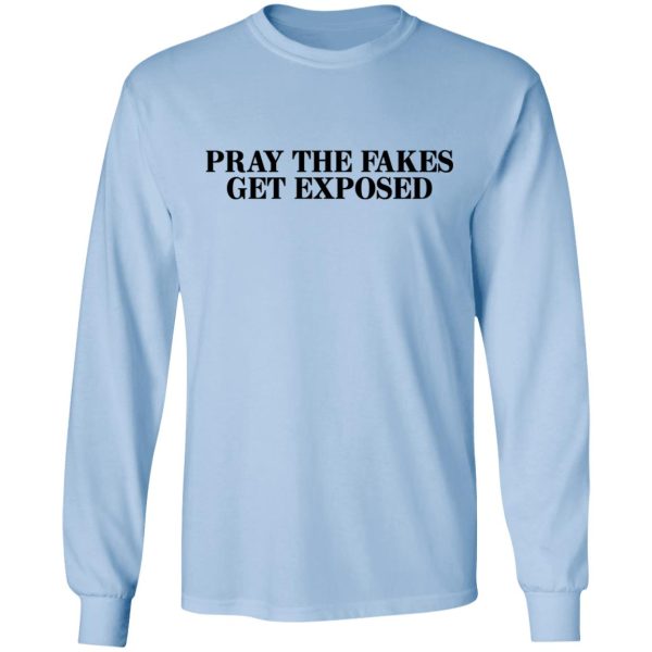 Pray The Fakes Get Exposed T-Shirts