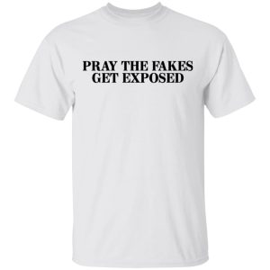 Pray The Fakes Get Exposed T-Shirts 10 Pray The Fakes Get Exposed T Shirts 8