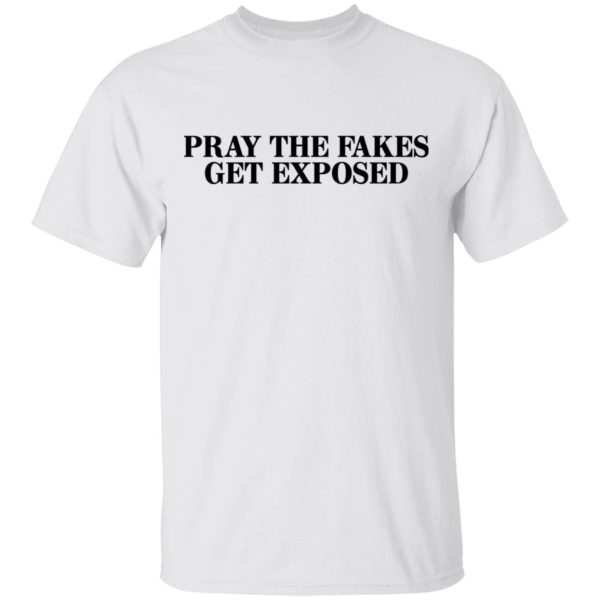 Pray The Fakes Get Exposed T-Shirts