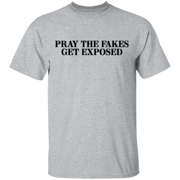 Pray The Fakes Get Exposed T-Shirts