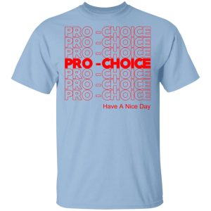 Pro Choice Have A Nice Day T-Shirts, Hoodies, Sweatshirt Pro Choice Have A Nice Day T-Shirts, Hoodies, Sweatshirt