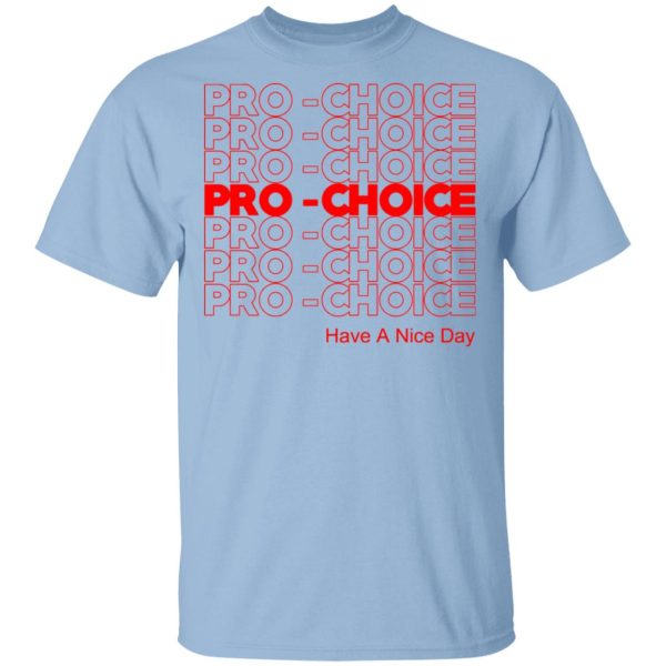 Pro Choice Have A Nice Day T-Shirts, Hoodies, Sweatshirt