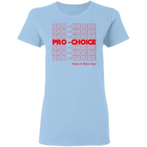 Pro Choice Have A Nice Day T-Shirts, Hoodies, Sweatshirt Pro Choice Have A Nice Day T-Shirts, Hoodies, Sweatshirt
