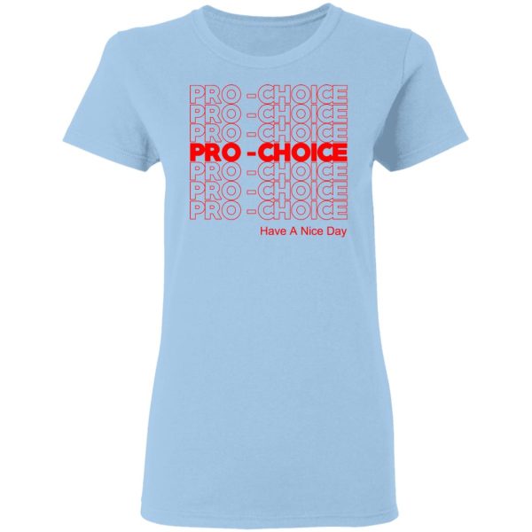 Pro Choice Have A Nice Day T-Shirts, Hoodies, Sweatshirt