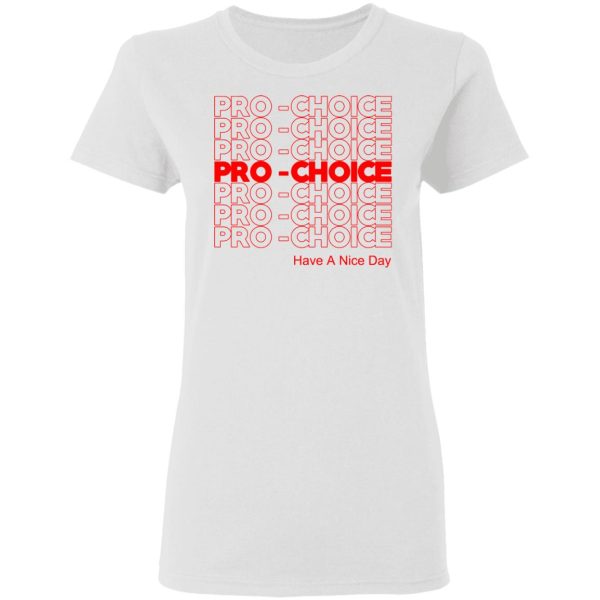 Pro Choice Have A Nice Day T-Shirts, Hoodies, Sweatshirt