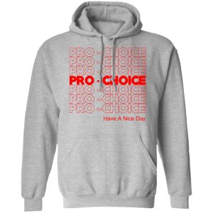 Pro Choice Have A Nice Day T Shirts Hoodies Sweatshirt 5