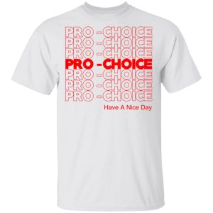 Pro Choice Have A Nice Day T Shirts Hoodies Sweatshirt 8