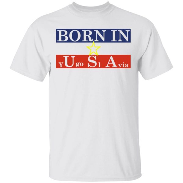 Proud Yugoslavia Born In Usa T-Shirts