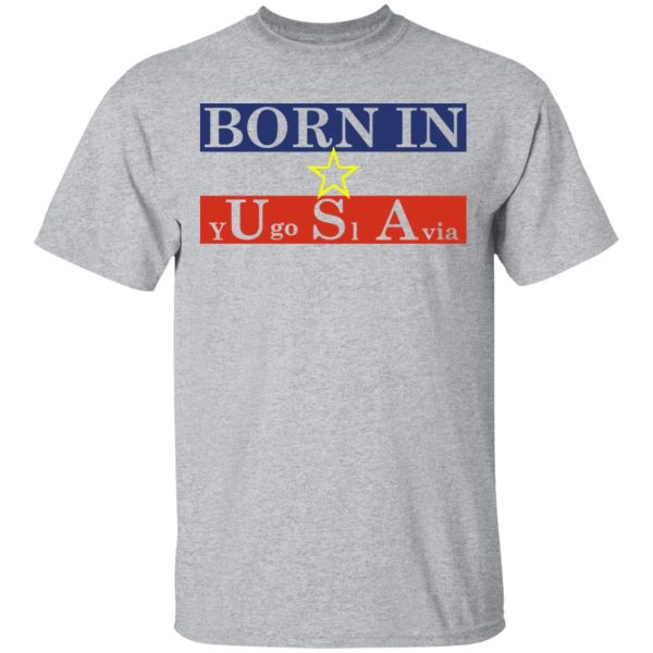 Proud Yugoslavia Born In Usa T-Shirts