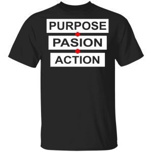 Purpose Passion Action Shirt Purpose Passion Action Shirt