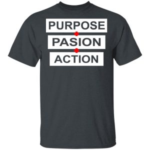 Purpose Passion Action Shirt Purpose Passion Action Shirt