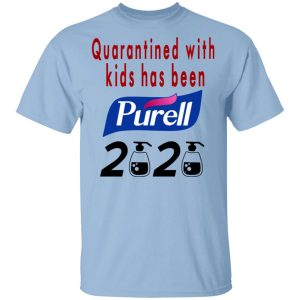 Quarantined With Kids Has Been Purell 2020 T-Shirts Quarantined With Kids Has Been Purell 2020 T-Shirts