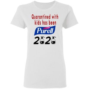 Quarantined With Kids Has Been Purell 2020 T Shirts 11