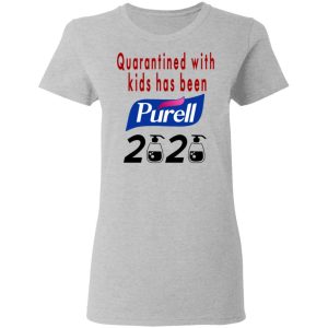 Quarantined With Kids Has Been Purell 2020 T Shirts 12