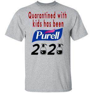 Quarantined With Kids Has Been Purell 2020 T Shirts 9