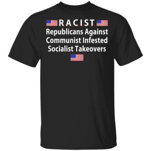 RACIST Republicans Against Communist Infested Socialist Takeovers T-Shirts RACIST Republicans Against Communist Infested Socialist Takeovers T-Shirts