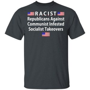 RACIST Republicans Against Communist Infested Socialist Takeovers T-Shirts RACIST Republicans Against Communist Infested Socialist Takeovers T-Shirts