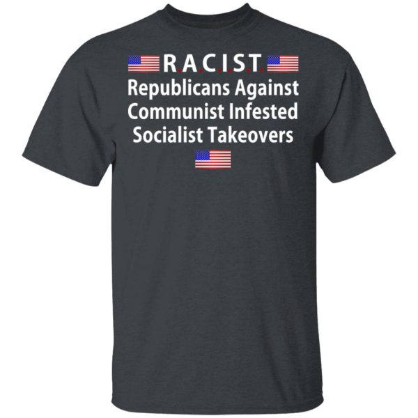 RACIST Republicans Against Communist Infested Socialist Takeovers T-Shirts