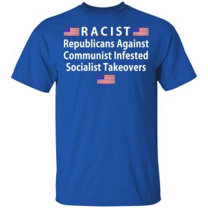 RACIST Republicans Against Communist Infested Socialist Takeovers T Shirts 12