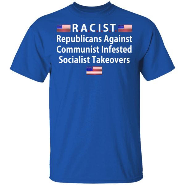 RACIST Republicans Against Communist Infested Socialist Takeovers T-Shirts