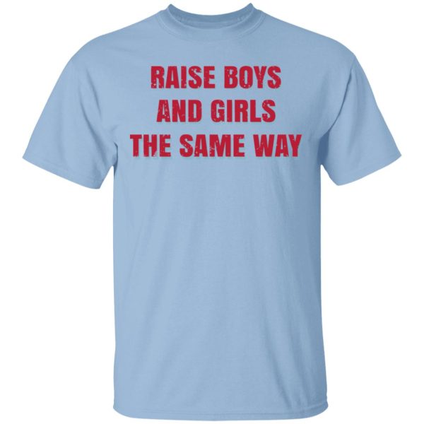 Raise Boys And Girls The Same Way T-Shirts, Hoodies, Sweater