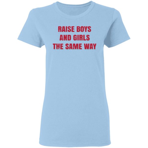 Raise Boys And Girls The Same Way T-Shirts, Hoodies, Sweater