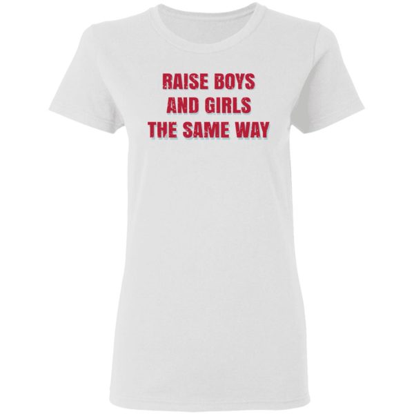 Raise Boys And Girls The Same Way T-Shirts, Hoodies, Sweater