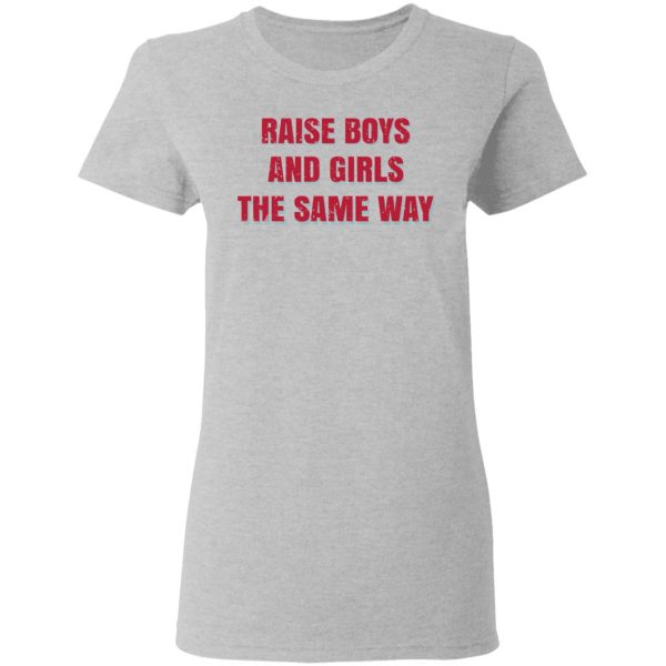 Raise Boys And Girls The Same Way T-Shirts, Hoodies, Sweater