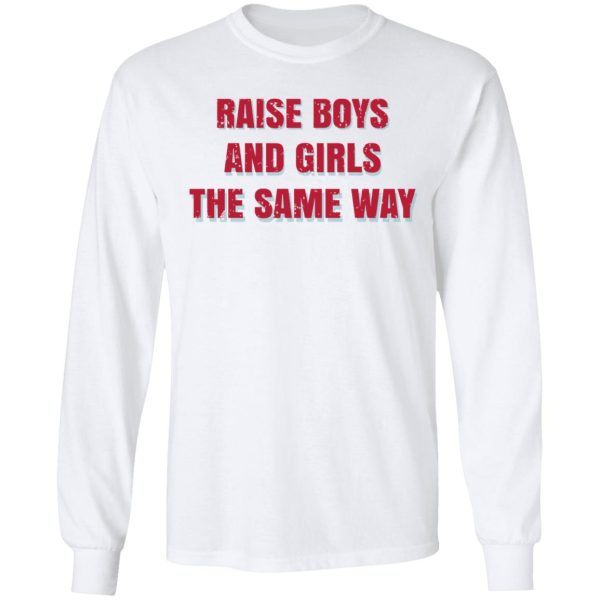 Raise Boys And Girls The Same Way T-Shirts, Hoodies, Sweater