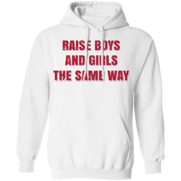 Raise Boys And Girls The Same Way T-Shirts, Hoodies, Sweater