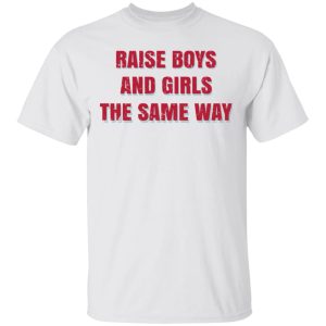 Raise Boys And Girls The Same Way T Shirts Hoodies Sweater 8