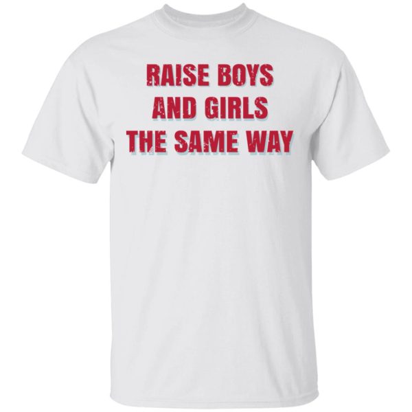 Raise Boys And Girls The Same Way T-Shirts, Hoodies, Sweater