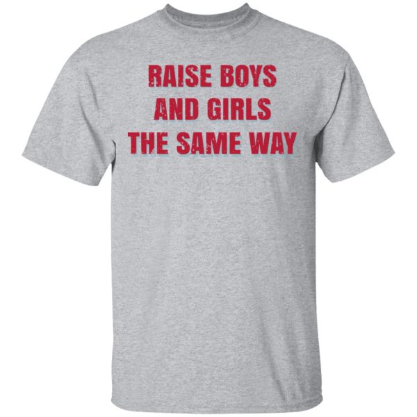 Raise Boys And Girls The Same Way T-Shirts, Hoodies, Sweater