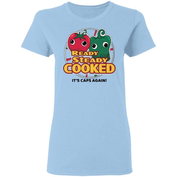 Ready Steady Cooked It’s Caps Again T-Shirts, Hoodies, Sweatshirt