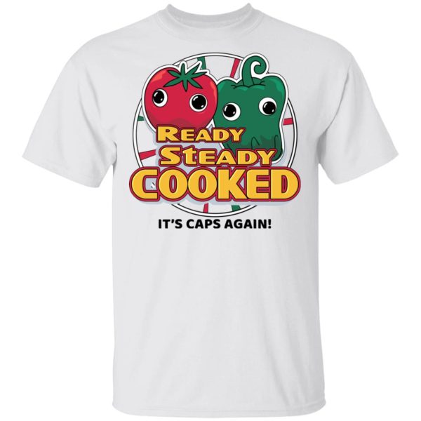 Ready Steady Cooked It’s Caps Again T-Shirts, Hoodies, Sweatshirt