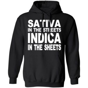 Sativa In The Streets Indica In The Sheets T-Shirts, Hoodies, Sweatshirt 9 Sativa In The Streets Indica In The Sheets T Shirts Hoodies Sweatshirt 6