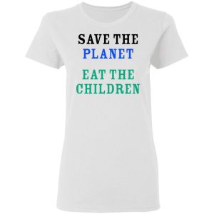 Save The Planet Eat The Babies Shirt 11