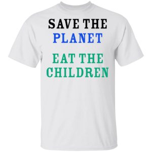 Save The Planet Eat The Babies Shirt 8