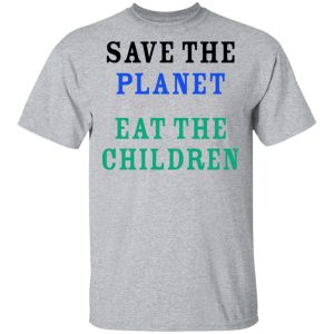 Save The Planet Eat The Babies Shirt 9